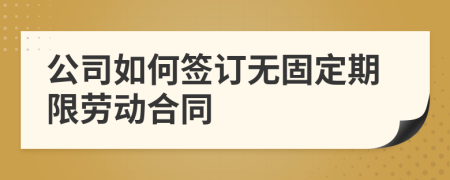 公司如何签订无固定期限劳动合同