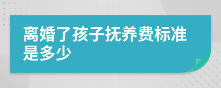 离婚了孩子抚养费标准是多少