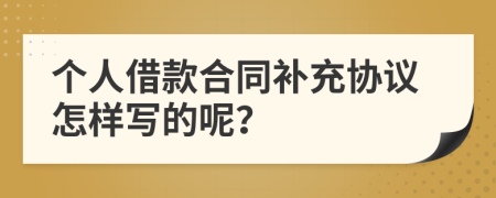 个人借款合同补充协议怎样写的呢？