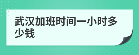 武汉加班时间一小时多少钱