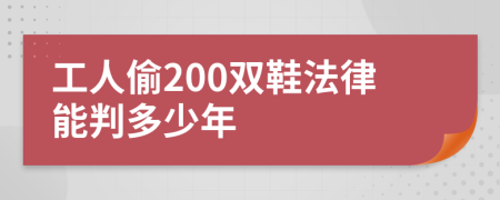 工人偷200双鞋法律能判多少年