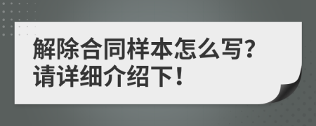 解除合同样本怎么写？请详细介绍下！