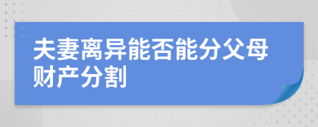 夫妻离异能否能分父母财产分割