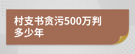 村支书贪污500万判多少年