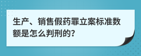 生产、销售假药罪立案标准数额是怎么判刑的？