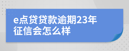 e点贷贷款逾期23年征信会怎么样