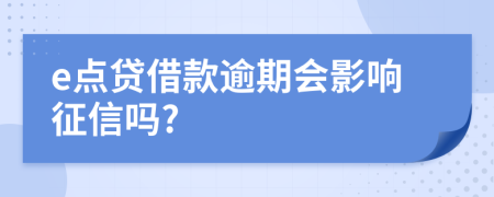 e点贷借款逾期会影响征信吗?