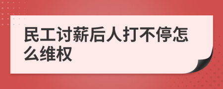 民工讨薪后人打不停怎么维权