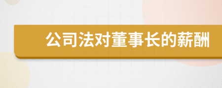 公司法对董事长的薪酬