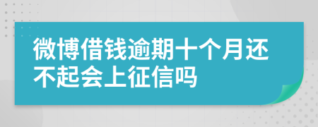 微博借钱逾期十个月还不起会上征信吗