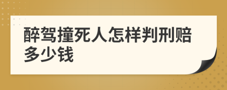 醉驾撞死人怎样判刑赔多少钱