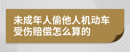 未成年人偷他人机动车受伤赔偿怎么算的