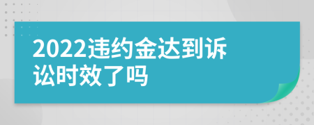 2022违约金达到诉讼时效了吗