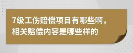 7级工伤赔偿项目有哪些啊，相关赔偿内容是哪些样的