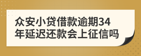 众安小贷借款逾期34年延迟还款会上征信吗