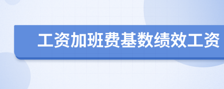 工资加班费基数绩效工资