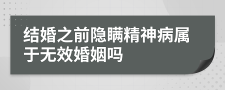 结婚之前隐瞒精神病属于无效婚姻吗