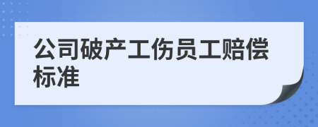 公司破产工伤员工赔偿标准