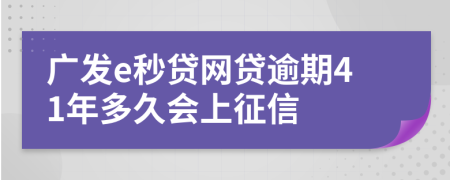 广发e秒贷网贷逾期41年多久会上征信