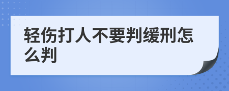 轻伤打人不要判缓刑怎么判