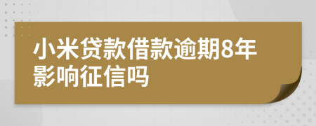 小米贷款借款逾期8年影响征信吗