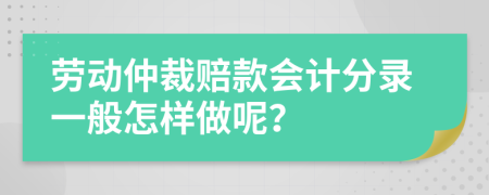 劳动仲裁赔款会计分录一般怎样做呢？