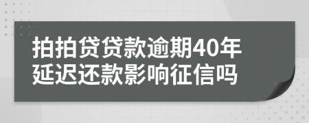 拍拍贷贷款逾期40年延迟还款影响征信吗