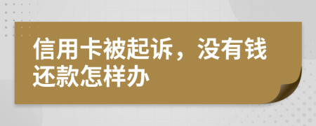 信用卡被起诉，没有钱还款怎样办