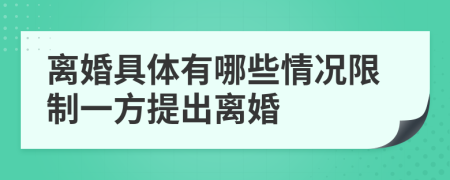 离婚具体有哪些情况限制一方提出离婚