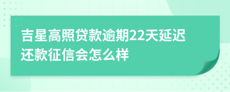 吉星高照贷款逾期22天延迟还款征信会怎么样