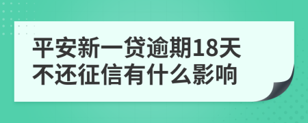 平安新一贷逾期18天不还征信有什么影响