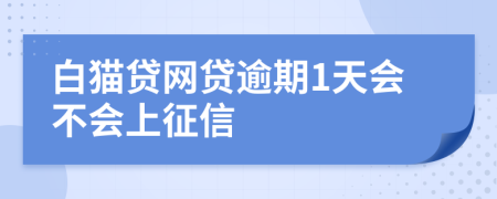 白猫贷网贷逾期1天会不会上征信