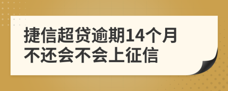 捷信超贷逾期14个月不还会不会上征信