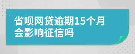 省呗网贷逾期15个月会影响征信吗