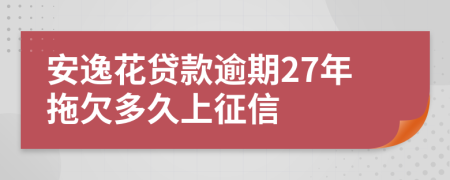 安逸花贷款逾期27年拖欠多久上征信