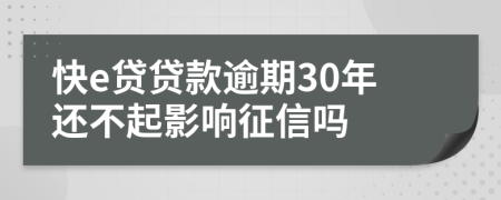 快e贷贷款逾期30年还不起影响征信吗