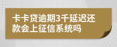 卡卡贷逾期3千延迟还款会上征信系统吗