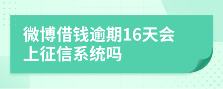 微博借钱逾期16天会上征信系统吗