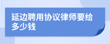 延边聘用协议律师要给多少钱