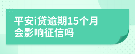 平安i贷逾期15个月会影响征信吗