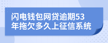 闪电钱包网贷逾期53年拖欠多久上征信系统