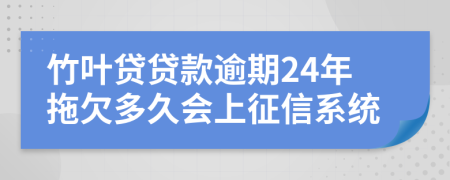 竹叶贷贷款逾期24年拖欠多久会上征信系统