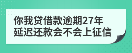 你我贷借款逾期27年延迟还款会不会上征信