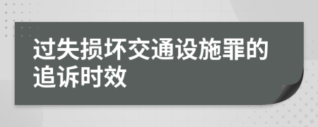 过失损坏交通设施罪的追诉时效