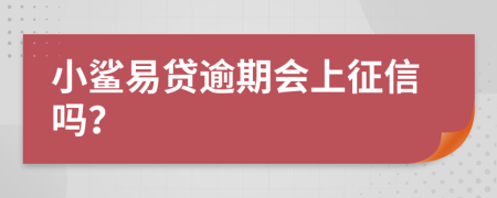 小鲨易贷逾期会上征信吗？