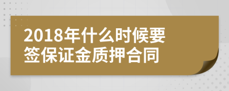 2018年什么时候要签保证金质押合同