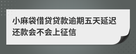 小麻袋借贷贷款逾期五天延迟还款会不会上征信