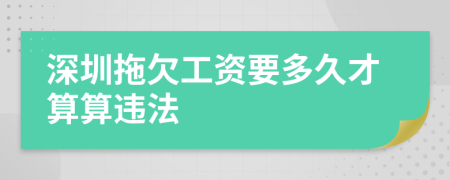 深圳拖欠工资要多久才算算违法