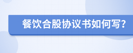 餐饮合股协议书如何写？