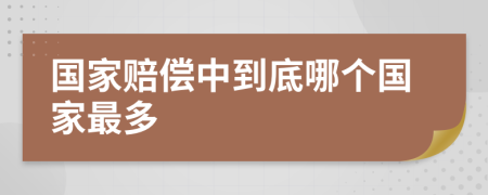 国家赔偿中到底哪个国家最多